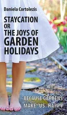 Staycation alebo radosti záhradnej dovolenky: Pretože záhrady nás robia šťastnými - Staycation or the Joys of Garden Holidays: Because Gardens Make Us Happy