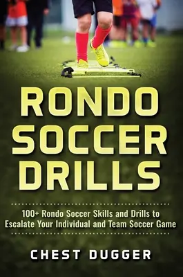 Rondo Soccer Drills: Rondo futbalové zručnosti a cvičenia na zlepšenie individuálnej a tímovej futbalovej hry: 100+ Rondo Soccer Skills and Drills to Escalate Your Individual and Team Soccer Game - Rondo Soccer Drills: 100+ Rondo Soccer Skills and Drills to Escalate Your Individual and Team Soccer Game