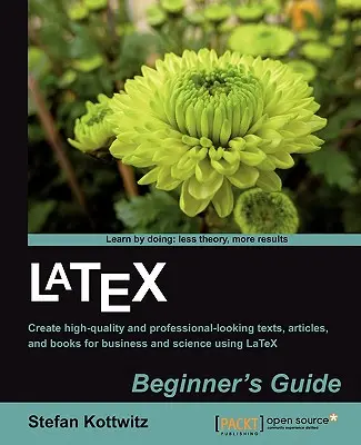 Latexový sprievodca pre začiatočníkov: Vytvárajte vysokokvalitné, profesionálne vyzerajúce dokumenty a knihy pre obchod a vedu pomocou LaTeXu - Latex Beginner's Guide: Create high-quality, professional-looking documents and books for business and science using LaTeX