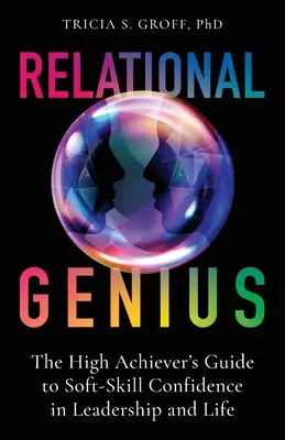 Vzťahový génius: Sprievodca vysokopostaveného človeka k sebadôvere v oblasti mäkkých zručností vo vedení a v živote - Relational Genius: The High Achiever's Guide to Soft-Skill Confidence in Leadership and Life