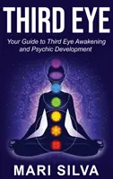 Tretie oko: Váš sprievodca prebudením tretieho oka a psychickým rozvojom - Third Eye: Your Guide to Third Eye Awakening and Psychic Development