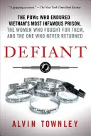 Vzdorujúci: (The POWs Who Endured Vietnam's Most Infamous Prison, the) - Defiant: The POWs Who Endured Vietnam's Most Infamous Prison, the