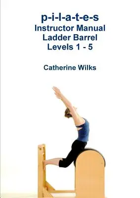 p-i-l-a-t-e-s Príručka inštruktora Ladder Barrel Úrovne 1 - 5 - p-i-l-a-t-e-s Instructor Manual Ladder Barrel Levels 1 - 5