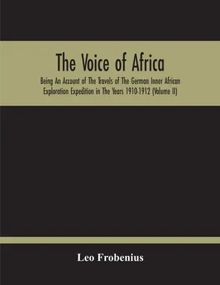 Hlas Afriky: Hlas hlasu Afriky: opis ciest nemeckej výpravy za výskumom vnútornej Afriky v rokoch 1910 - 1912 - The Voice Of Africa: Being An Account Of The Travels Of The German Inner African Exploration Expedition In The Years 1910-1912
