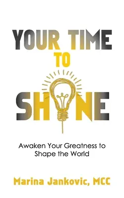 Váš čas zažiariť: Prebuďte svoju veľkosť a formujte svet - Your Time To Shine: Awaken Your Greatness to Shape the World