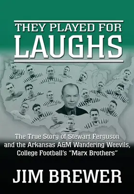 Hrali pre smiech: Skutočný príbeh Stewarta Fergusona a tímu Arkansas A&M Wandering Weevils, bratov Marxovcov v univerzitnom futbale
