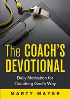 Trénerská pobožnosť: Denná motivácia pre koučovanie Božou cestou - The Coach's Devotional: Daily Motivation for Coaching God's Way