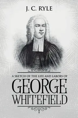 Náčrt života a práce Georgea Whitefielda: Anotácia: - A Sketch of the Life and Labors of George Whitefield: Annotated