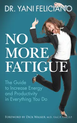 Už žiadna únava: Príručka na zvýšenie energie a produktivity vo všetkom, čo robíte - No More Fatigue: The Guide to Increase Energy and Productivity in Everything You Do