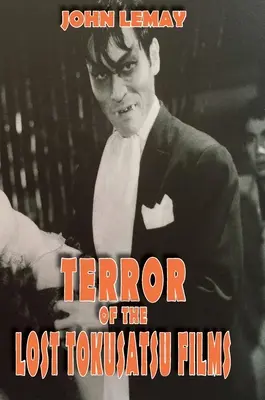 Teror stratených filmov Tokusatsu: Z Veľkej knihy japonských filmov o obrovských monštrách - Terror of the Lost Tokusatsu Films: From the FIles of The Big Book of Japanese Giant Monster Movies