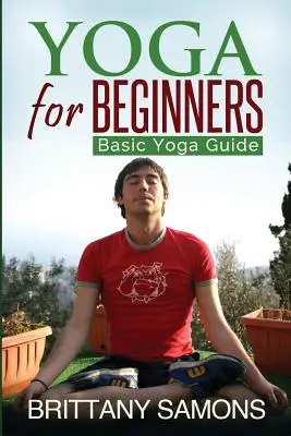 Joga pre začiatočníkov: Joga pre začiatočníkov: Základný sprievodca jogou - Yoga for Beginners: Basic Yoga Guide