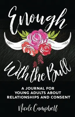 Dosť bolo býkov: A Journal For Young Adults About Relationships And Consent (Denník pre mladých dospelých o vzťahoch a súhlase) - Enough With The Bull: A Journal For Young Adults About Relationships And Consent