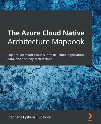 The Azure Cloud Native Architecture Mapbook: Preskúmajte infraštruktúru, aplikácie, údaje a bezpečnostnú architektúru Microsoft Cloud - The Azure Cloud Native Architecture Mapbook: Explore Microsoft Cloud's infrastructure, application, data, and security architecture