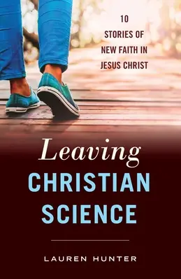 Opustenie kresťanskej vedy: 10 príbehov o novej viere v Ježiša Krista - Leaving Christian Science: 10 Stories of New Faith in Jesus Christ