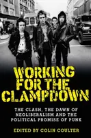 Working for the Clampdown: The Clash, úsvit neoliberalizmu a politický prísľub punku - Working for the Clampdown: The Clash, the Dawn of Neoliberalism and the Political Promise of Punk