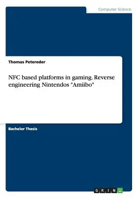 Platformy založené na NFC v oblasti hier. Reverzné inžinierstvo Nintendos Amiibo - NFC based platforms in gaming. Reverse engineering Nintendos Amiibo