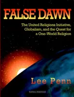 Falošný úsvit: Iniciatíva spojených náboženstiev, globalizmus a snaha o vytvorenie jedného svetového náboženstva - False Dawn: The United Religions Initiative, Globalism, and the Quest for a One-World Religion