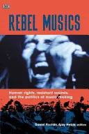 Rebel Musics: Ľudské práva, rezistentné zvuky a politika hudobnej tvorby - Rebel Musics: Human Rights, Resistant Sounds, and the Politics of Music Making