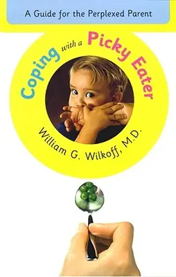 Ako sa vyrovnať s vyberavým jedákom: Príručka pre zmäteného rodiča - Coping with a Picky Eater: A Guide for the Perplexed Parent