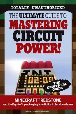 Ultimátny sprievodca zvládnutím obvodovej sily! Minecraft(r)(Tm) Redstone a kľúče k vylepšeniu vašich stavieb v sandboxových hrách - The Ultimate Guide to Mastering Circuit Power!: Minecraft(r)(Tm) Redstone and the Keys to Supercharging Your Builds in Sandbox Games