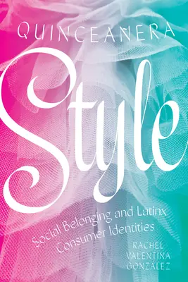 Štýl Quinceaera: Sociálna príslušnosť a identity latinskoamerických spotrebiteľov - Quinceaera Style: Social Belonging and Latinx Consumer Identities