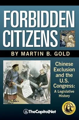 Zakázaní občania: Vylúčenie Číňanov a Kongres USA: Legislatívne dejiny - Forbidden Citizens: Chinese Exclusion and the U.S. Congress: A Legislative History