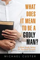 Čo znamená byť zbožným mužom: Kurz biblického štúdia - What Does It Mean to be a Godly Man?: A Bible Study Course