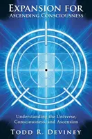 Expanzia pre vzostupné vedomie: Pochopenie vesmíru, vedomia a vzostupu - Expansion for Ascending Consciousness: Understanding the Universe, Consciousness, and Ascension