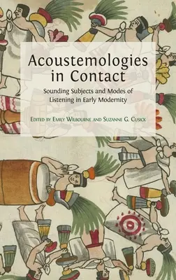 Akustemológie v kontakte: Zvukové subjekty a spôsoby počúvania v ranom novoveku - Acoustemologies in Contact: Sounding Subjects and Modes of Listening in Early Modernity