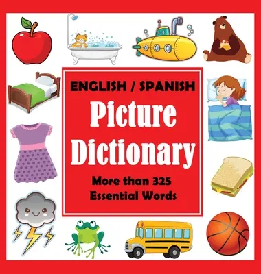 Anglicko-španielsky obrázkový slovník: Prvá kniha španielskych slov s viac ako 325 základnými slovami - English Spanish Picture Dictionary: First Spanish Word Book with More than 325 Essential Words