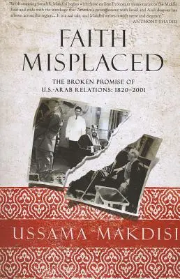 Faith Misplaced: Zlomené sľuby v americko-arabských vzťahoch: - Faith Misplaced: The Broken Promise of U.S.-Arab Relations: 1820-2001