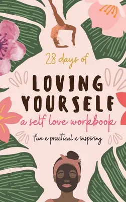 28 dní lásky k sebe samému - pracovný zošit o láske k sebe samému: Zábavné, praktické, inšpirujúce - 28 Days of Loving Yourself - a Self Love Workbook: Fun, Practical, Inspiring