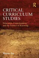 Kritické kurikulárne štúdie: Vzdelávanie, vedomie a politika poznania - Critical Curriculum Studies: Education, Consciousness, and the Politics of Knowing