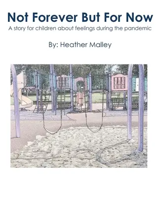 Nie navždy, ale zatiaľ: Príbeh pre deti o pocitoch počas pandémie - Not Forever But For Now: A story for children about feelings during the pandemic