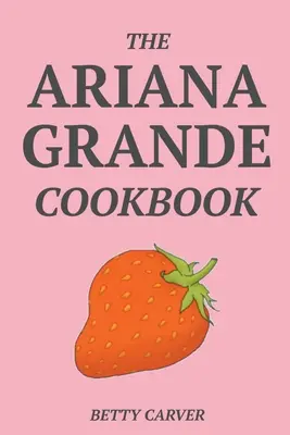Kuchárska kniha Ariany Grande - The Ariana Grande Cookbook