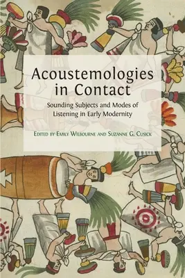 Akustemológie v kontakte: Zvukové subjekty a spôsoby počúvania v ranom novoveku - Acoustemologies in Contact: Sounding Subjects and Modes of Listening in Early Modernity