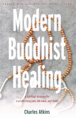 Moderné budhistické liečenie: Budhistické budhistické čítanie: duchovná stratégia na prekonanie bolesti, nevoľnosti a smrti - Modern Buddhist Healing: A Spiritual Strategy for Transcending Pain, Dis-Ease, and Death