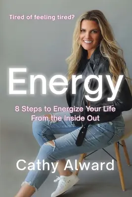 Energia: 8 krokov, ako si dodať energiu do života zvnútra - Energy: 8 Steps to Energize Your Life from the Inside Out