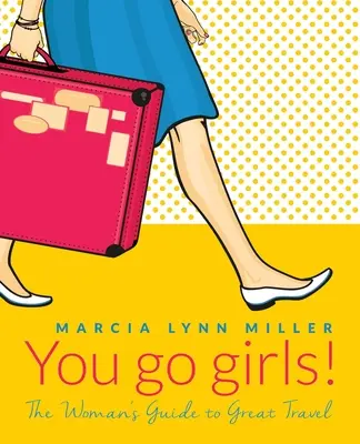 You go girls! Vydajte sa na cestu: Ženský sprievodca skvelým cestovaním - You go girls!: The Woman's Guide to Great Travel