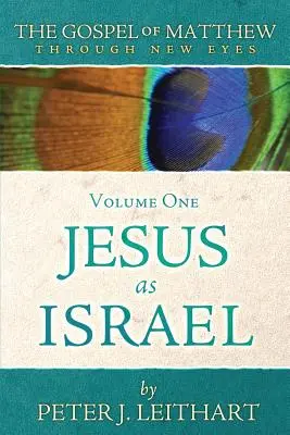 Matúšovo evanjelium novým pohľadom Prvý diel: Ježiš ako Izrael - The Gospel of Matthew Through New Eyes Volume One: Jesus as Israel