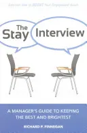 Rozhovor o pobyte: Manažérsky sprievodca, ako si udržať tých najlepších a najšikovnejších - The Stay Interview: A Manager's Guide to Keeping the Best and Brightest