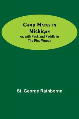 Kamaráti na tábore v Michigane; alebo s batohom a pádlom v borovicových lesoch - Camp Mates In Michigan; Or, With Pack And Paddle In The Pine Woods