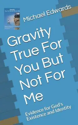 Gravitácia platí pre teba, ale nie pre mňa: Dôkazy o existencii a identite Boha - Gravity True for You But Not for Me: Evidence for God's Existence and Identity