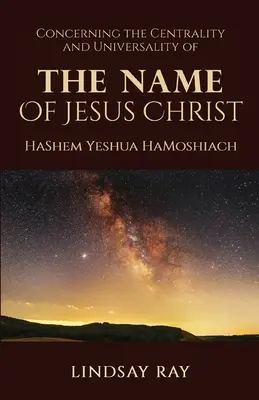 Ústrednosť a univerzálnosť mena Ježiša Krista: HaShem Yeshua HaMoshiach - The Centrality and Universality of the Name of Jesus Christ: HaShem Yeshua HaMoshiach
