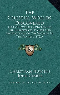 Objavené nebeské svety: Alebo domnienky o obyvateľoch, rastlinách a výrobkoch svetov na planétach - The Celestial Worlds Discovered: Or Conjectures Concerning The Inhabitants, Plants And Productions Of The Worlds In The Planets