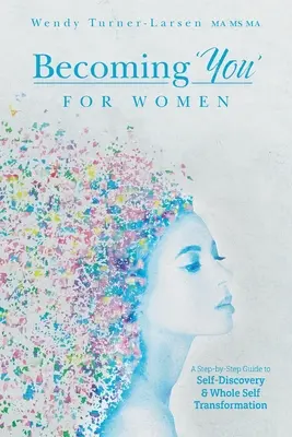 Stať sa „vami“ pre ženy: Sprievodca krok za krokom k sebapoznaniu a celkovej premene seba samého - Becoming 'You' for Women: A Step-by-Step Guide to Self-Discovery and Whole Self Transformation