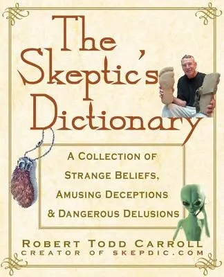 Skeptický slovník: Skeptik: zbierka podivných presvedčení, zábavných klamstiev a nebezpečných bludov - The Skeptic's Dictionary: A Collection of Strange Beliefs, Amusing Deceptions, and Dangerous Delusions