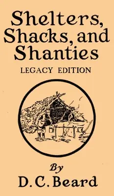 Prístrešky, chatrče a chaty (Legacy Edition): Dizajny pre chatky a rustikálne bývanie - Shelters, Shacks, And Shanties (Legacy Edition): Designs For Cabins And Rustic Living