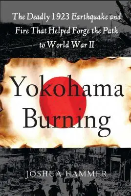 Yokohama Burning: Smrtiace zemetrasenie a požiar v roku 1923, ktoré pomohli vytvoriť cestu k druhej svetovej vojne - Yokohama Burning: The Deadly 1923 Earthquake and Fire That Helped Forge the Path to World War II