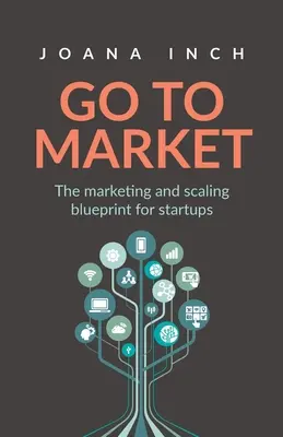 Ísť na trh: Plán marketingu a rozširovania pre začínajúce podniky - Go to Market: The marketing and scaling blueprint for startups
